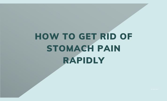 How to Get Rid of Stomach Pain Rapidly