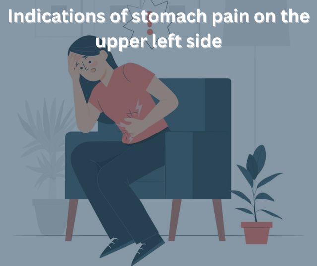 Indications of stomach pain on the upper left side