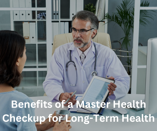 Benefits of a Master Health Checkup for Long-Term Health